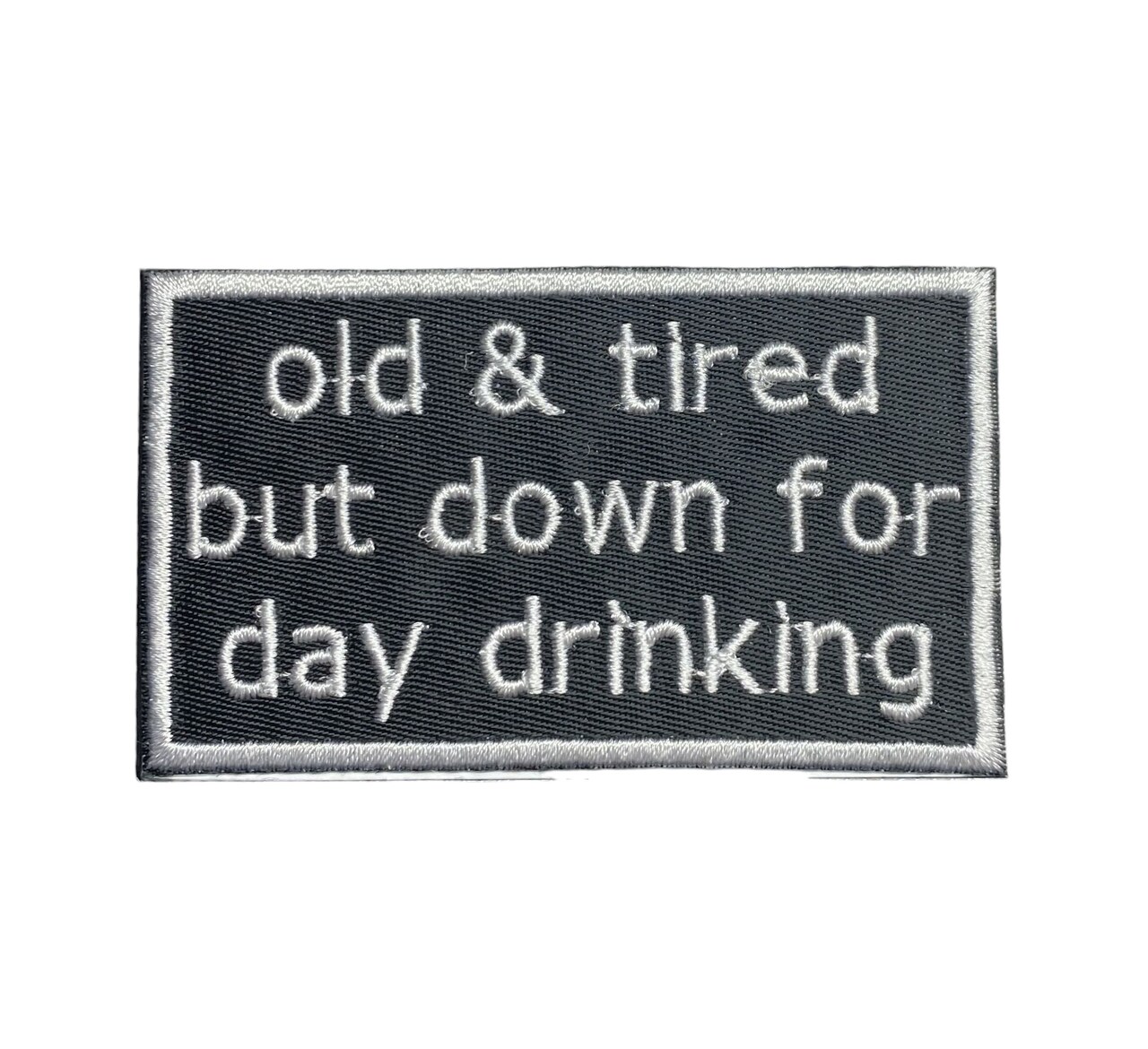 Old and Tired but Down for Day Drinking, Funny, Embroidered, Iron on Patch